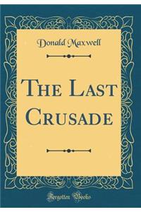 The Last Crusade (Classic Reprint)