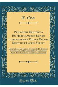 Philodemi Rhetorica Ex Herculanensi Papyro Lithographice Oxonii Excusa Restituit Latine Vertit: Dissertatione de Graeca Eloquentia Et Rhetorica Notitiaque de Herculanensibus Voluminibus Auxit Annotationibus Indicibusque Instruxit (Classic Reprint)