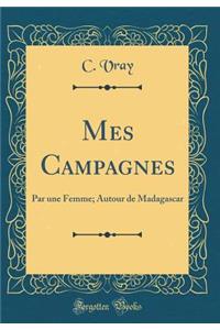 Mes Campagnes: Par une Femme; Autour de Madagascar (Classic Reprint)