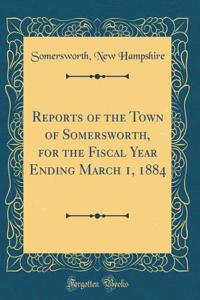 Reports of the Town of Somersworth, for the Fiscal Year Ending March 1, 1884 (Classic Reprint)