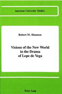 Visions of the New World in the Drama of Lope De Vega