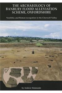 The Archaeology of Banbury Flood Alleviation Scheme, Oxfordshire