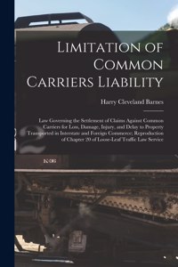 Limitation of Common Carriers Liability; Law Governing the Settlement of Claims Against Common Carriers for Loss, Damage, Injury, and Delay to Property Transported in Interstate and Foreign Commerce; Reproduction of Chapter 20 of Loose-leaf Traffic
