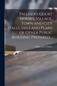 Palliser's Court Houses, Village, Town and City Halls, Jails and Plans of Other Public Building Prepared ..