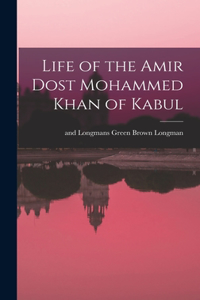 Life of the Amir Dost Mohammed Khan of Kabul