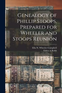 Genealogy of Phillip Stoops, Prepared for Wheeler and Stoops Reunion