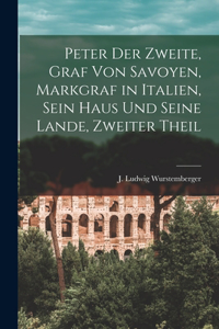 Peter der Zweite, Graf von Savoyen, Markgraf in Italien, sein Haus und seine Lande, Zweiter Theil