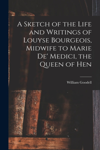 Sketch of the Life and Writings of Louyse Bourgeois, Midwife to Marie de' Medici, the Queen of Hen