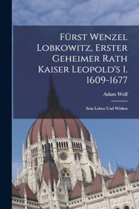 Fürst Wenzel Lobkowitz, Erster Geheimer Rath Kaiser Leopold's I. 1609-1677