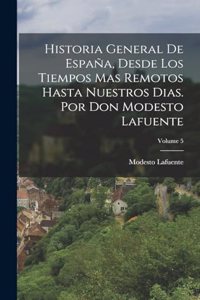 Historia General De España, Desde Los Tiempos Mas Remotos Hasta Nuestros Dias. Por Don Modesto Lafuente; Volume 5