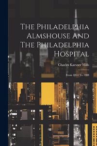 Philadelphia Almshouse And The Philadelphia Hospital: From 1854 To 1908