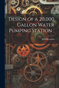 Design of a 20,000 Gallon Water Pumping Station;