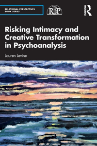 Risking Intimacy and Creative Transformation in Psychoanalysis