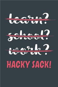 Learn? School? Work? Hacky Sack!