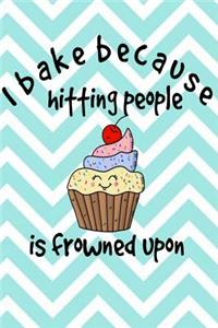 I Bake because hitting people is frowned upon