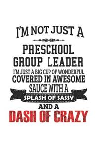 I'm Not Just A Preschool Group Leader I'm Just A Big Cup Of Wonderful Covered In Awesome Sauce With A Splash Of Sassy And A Dash Of Crazy