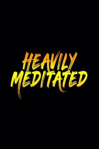 Heavily Meditated