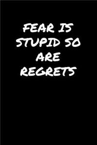 Fear Is Stupid So Are Regrets&#65533;