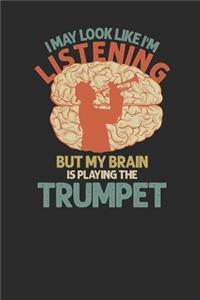 I May Look Like I'm Listening But My Brain Is Playing The Trumpet