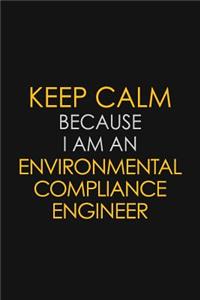 Keep Calm Because I am An Environmental Compliance Engineer