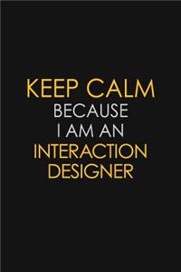 Keep Calm Because I am An Interaction designer
