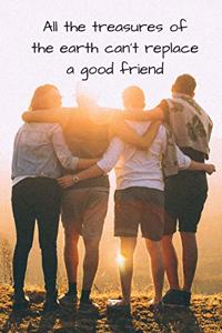 All the treasures of the earth can't replace a good friend