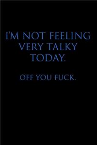 I'm Not Feeling Very Talky Today. Off You Fuck.