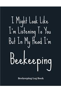 I Might Look Like I'm Listening To You But In My Head I'm Beekeeping