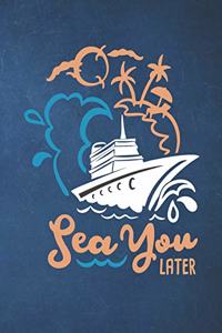 Sea You Later: Blue Ship Cruise Travel Planner Journal Organizer Notebook Trip Diary - Family Vacation - Budget Packing Checklist Itinerary Weekly Daily Activity A