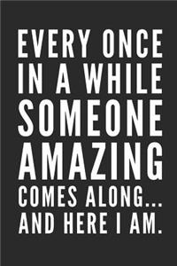 Every Once in a While Someone Amazing Comes Along...and Here I Am.