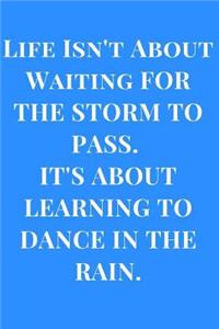 Life Isn't about Waiting for the Storm to Pass. It's about Learning to Dance in the Rain.