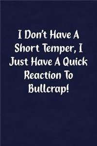 I Don't Have a Short Temper, I Just Have a Quick Reaction to Bullcrap!