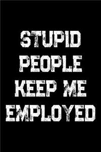 Stupid People Keep Me Employed