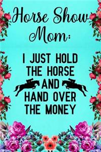 Horse Show Mom I just hold the horse and hand over the money