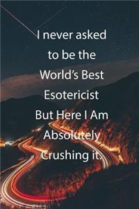 I never asked to be the World's Best Esotericist But Here I Am Absolutely Crushing it.