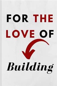 For The Love Of Building