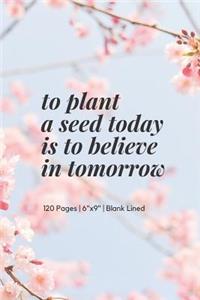 to plant a seed today is to believe in tomorrow