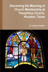 Discerning the Meaning of Church Membership at Theophilus Church, Houston, Texas