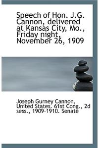 Speech of Hon. J.G. Cannon, Delivered at Kansas City, Mo., Friday Night, November 26, 1909