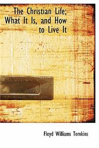 The Christian Life; What It Is, and How to Live It