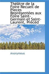 Th Tre de La Foire Recueil de P Eces Repr Sent Es Aux Foire Saint-Germain Et Saint-Laurent, PR C D