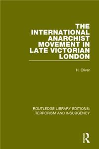 International Anarchist Movement in Late Victorian London (Rle: Terrorism & Insurgency)