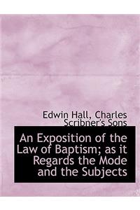 An Exposition of the Law of Baptism; As It Regards the Mode and the Subjects