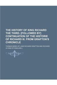 The History of King Richard the Third. [Followed By] Continuation of the Historie of Richard III. from Grafton's Chronicle