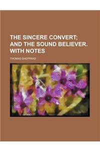 The Sincere Convert; And the Sound Believer. with Notes