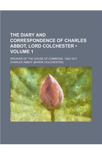 The Diary and Correspondence of Charles Abbot, Lord Colchester (Volume 1); Speaker of the House of Commons, 1802-1817