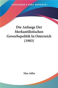 Anfange Der Merkantilistischen Gewerbepolitik In Osterreich (1903)