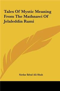 Tales Of Mystic Meaning From The Mathnawi Of Jelaleddin Rumi