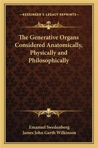 The Generative Organs Considered Anatomically, Physically and Philosophically