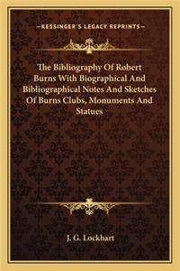 Bibliography of Robert Burns with Biographical and Bibliographical Notes and Sketches of Burns Clubs, Monuments and Statues